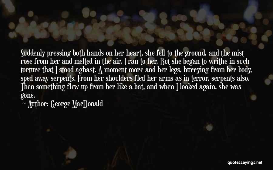 George MacDonald Quotes: Suddenly Pressing Both Hands On Her Heart, She Fell To The Ground, And The Mist Rose From Her And Melted