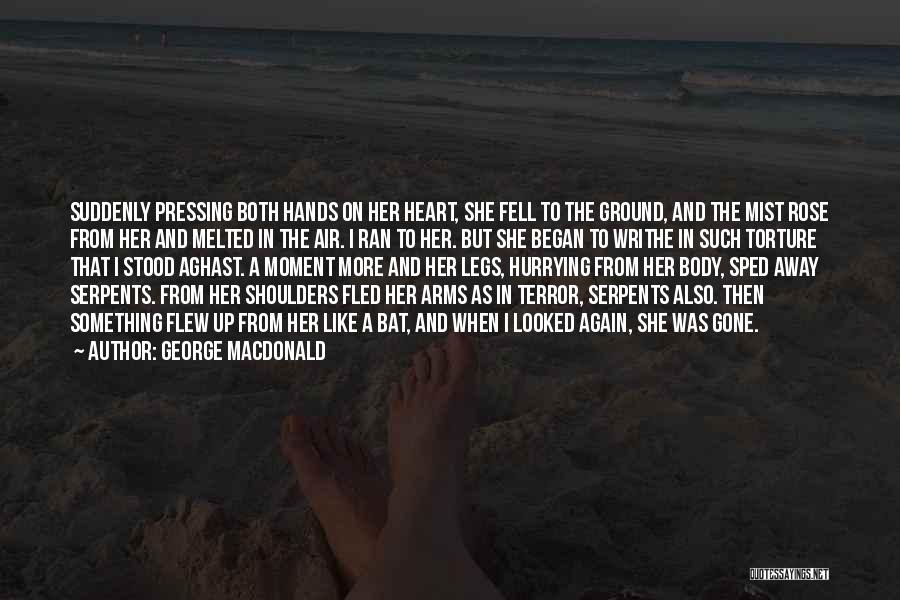 George MacDonald Quotes: Suddenly Pressing Both Hands On Her Heart, She Fell To The Ground, And The Mist Rose From Her And Melted