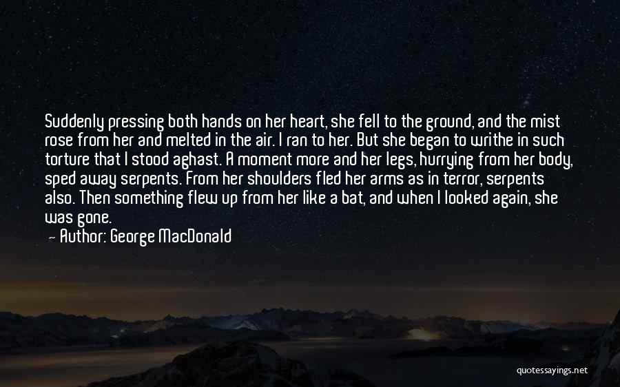 George MacDonald Quotes: Suddenly Pressing Both Hands On Her Heart, She Fell To The Ground, And The Mist Rose From Her And Melted