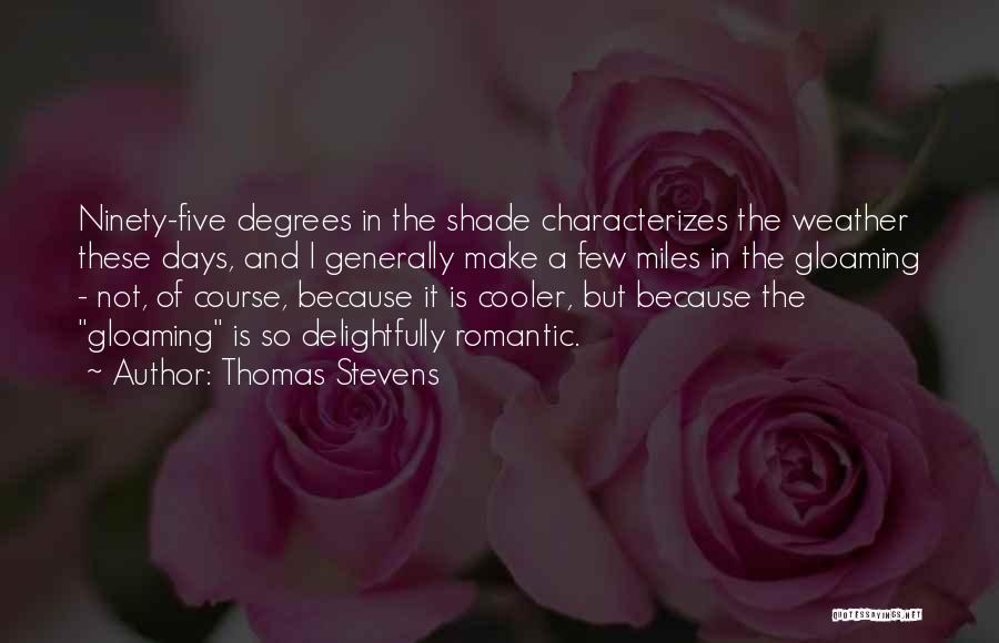 Thomas Stevens Quotes: Ninety-five Degrees In The Shade Characterizes The Weather These Days, And I Generally Make A Few Miles In The Gloaming