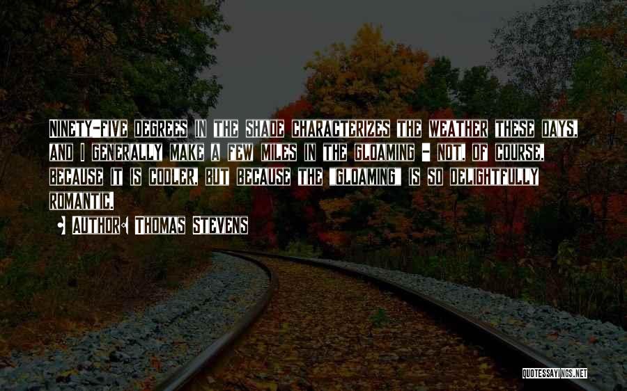 Thomas Stevens Quotes: Ninety-five Degrees In The Shade Characterizes The Weather These Days, And I Generally Make A Few Miles In The Gloaming