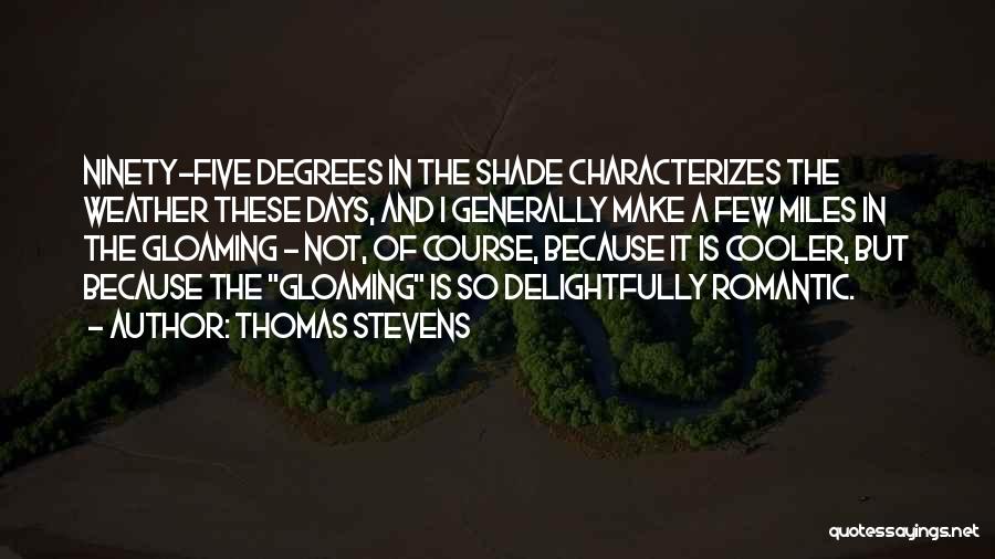 Thomas Stevens Quotes: Ninety-five Degrees In The Shade Characterizes The Weather These Days, And I Generally Make A Few Miles In The Gloaming