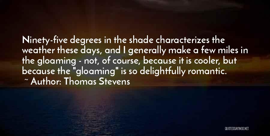 Thomas Stevens Quotes: Ninety-five Degrees In The Shade Characterizes The Weather These Days, And I Generally Make A Few Miles In The Gloaming