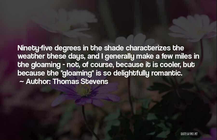 Thomas Stevens Quotes: Ninety-five Degrees In The Shade Characterizes The Weather These Days, And I Generally Make A Few Miles In The Gloaming