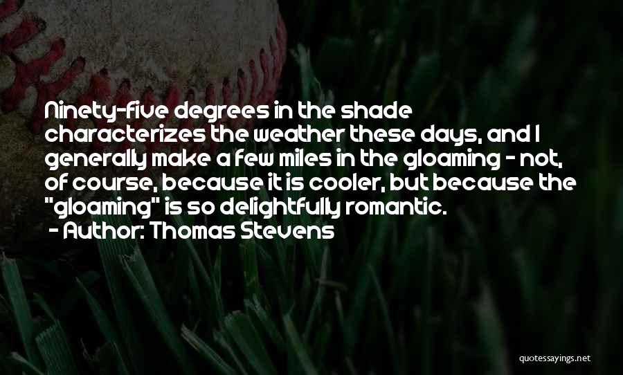 Thomas Stevens Quotes: Ninety-five Degrees In The Shade Characterizes The Weather These Days, And I Generally Make A Few Miles In The Gloaming