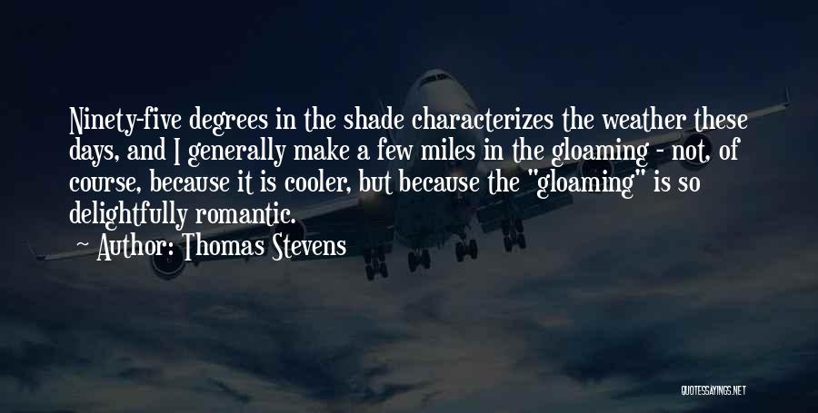 Thomas Stevens Quotes: Ninety-five Degrees In The Shade Characterizes The Weather These Days, And I Generally Make A Few Miles In The Gloaming