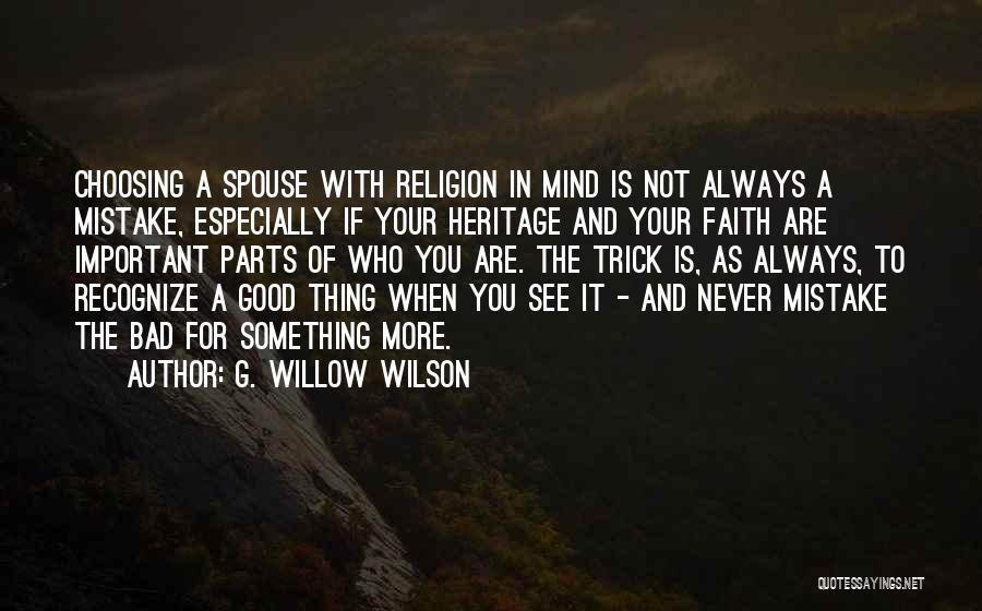 G. Willow Wilson Quotes: Choosing A Spouse With Religion In Mind Is Not Always A Mistake, Especially If Your Heritage And Your Faith Are