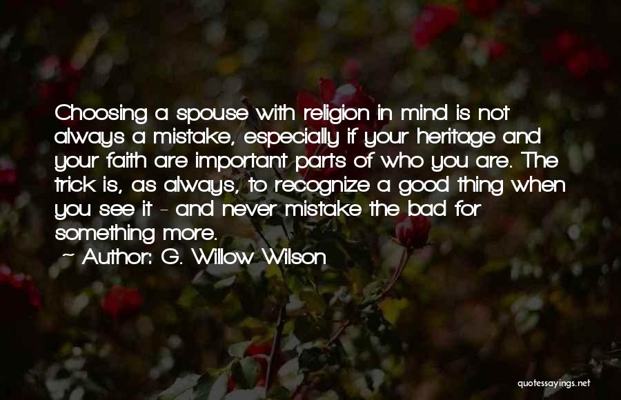 G. Willow Wilson Quotes: Choosing A Spouse With Religion In Mind Is Not Always A Mistake, Especially If Your Heritage And Your Faith Are