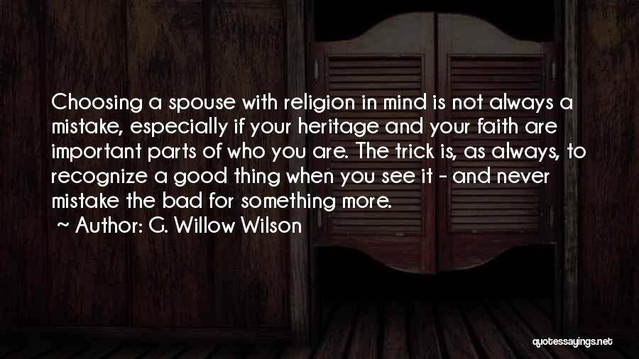 G. Willow Wilson Quotes: Choosing A Spouse With Religion In Mind Is Not Always A Mistake, Especially If Your Heritage And Your Faith Are