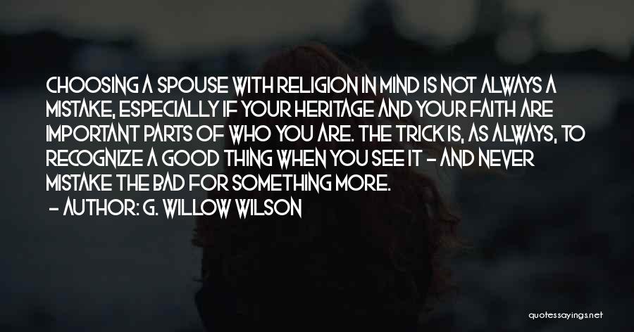 G. Willow Wilson Quotes: Choosing A Spouse With Religion In Mind Is Not Always A Mistake, Especially If Your Heritage And Your Faith Are