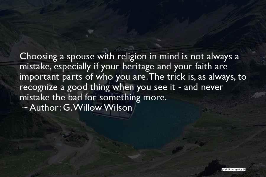 G. Willow Wilson Quotes: Choosing A Spouse With Religion In Mind Is Not Always A Mistake, Especially If Your Heritage And Your Faith Are