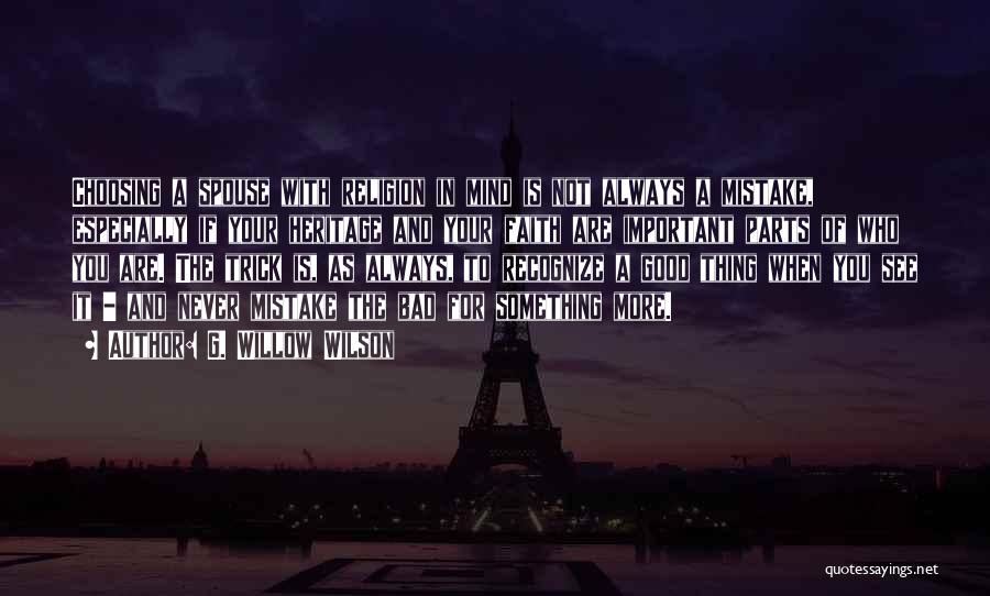 G. Willow Wilson Quotes: Choosing A Spouse With Religion In Mind Is Not Always A Mistake, Especially If Your Heritage And Your Faith Are