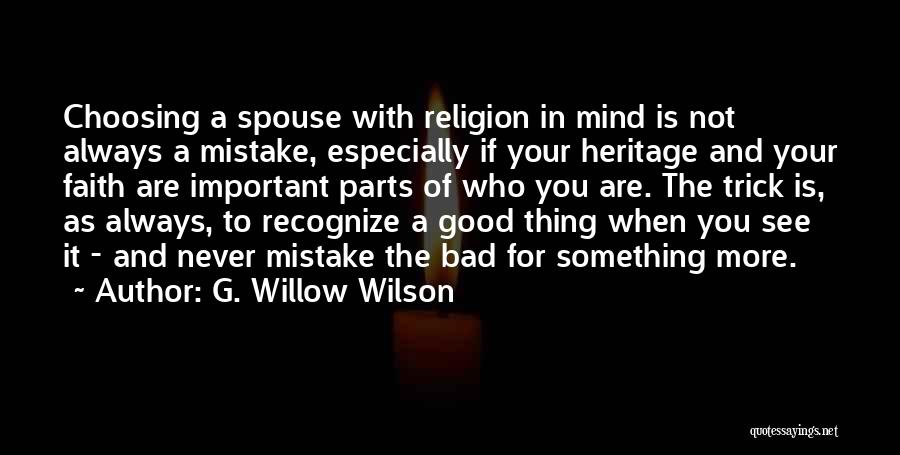 G. Willow Wilson Quotes: Choosing A Spouse With Religion In Mind Is Not Always A Mistake, Especially If Your Heritage And Your Faith Are