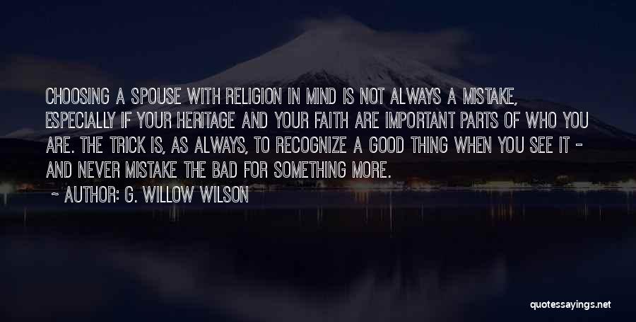 G. Willow Wilson Quotes: Choosing A Spouse With Religion In Mind Is Not Always A Mistake, Especially If Your Heritage And Your Faith Are
