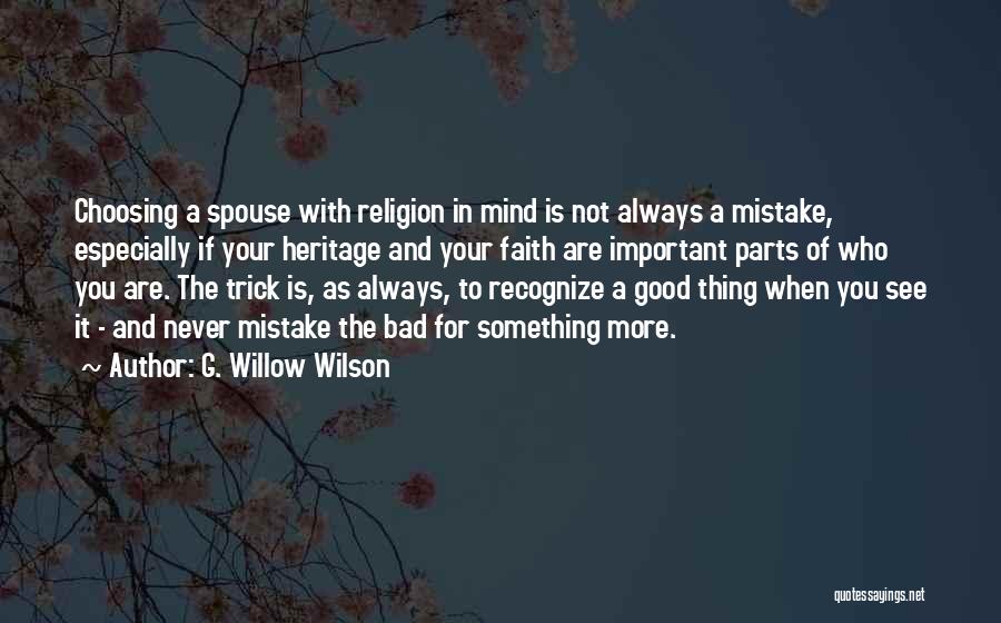 G. Willow Wilson Quotes: Choosing A Spouse With Religion In Mind Is Not Always A Mistake, Especially If Your Heritage And Your Faith Are