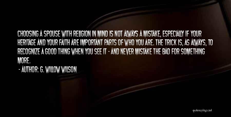 G. Willow Wilson Quotes: Choosing A Spouse With Religion In Mind Is Not Always A Mistake, Especially If Your Heritage And Your Faith Are