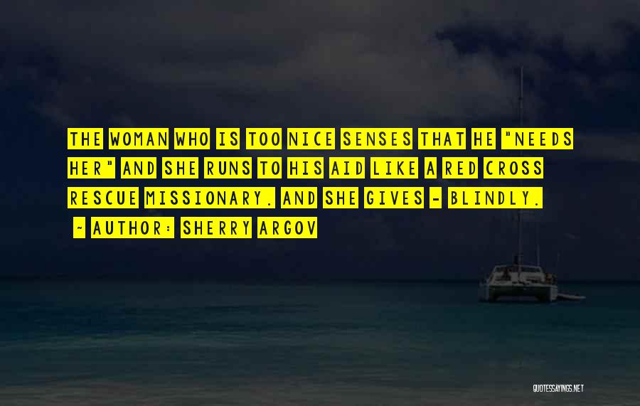 Sherry Argov Quotes: The Woman Who Is Too Nice Senses That He Needs Her And She Runs To His Aid Like A Red
