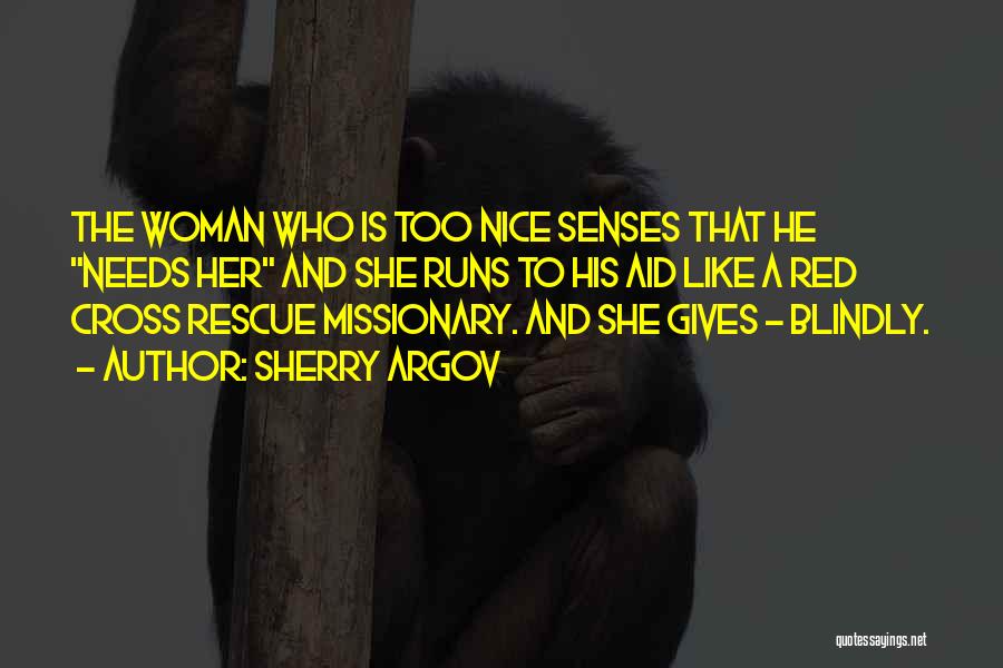 Sherry Argov Quotes: The Woman Who Is Too Nice Senses That He Needs Her And She Runs To His Aid Like A Red