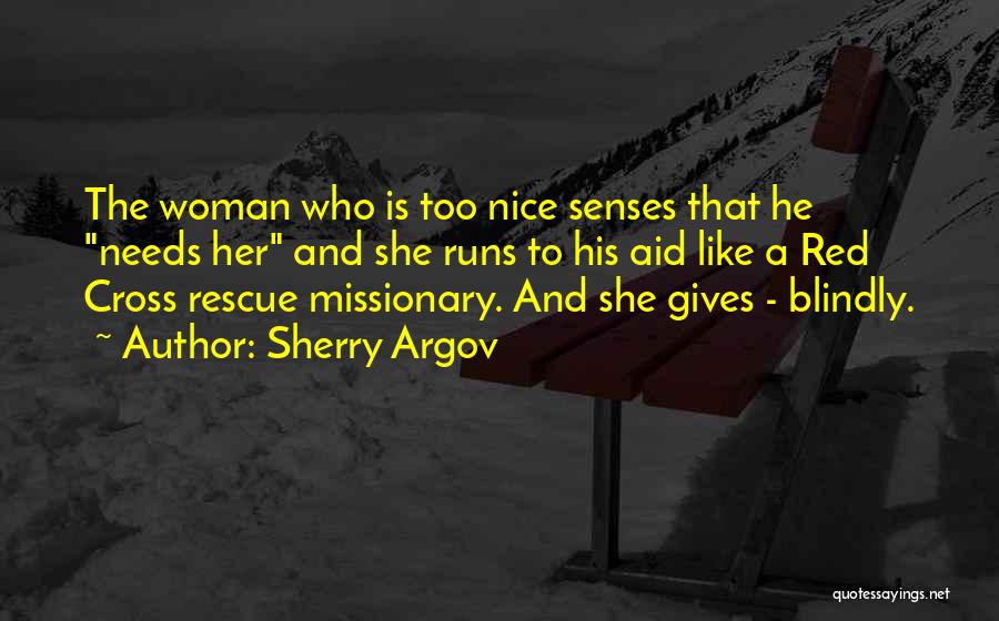 Sherry Argov Quotes: The Woman Who Is Too Nice Senses That He Needs Her And She Runs To His Aid Like A Red