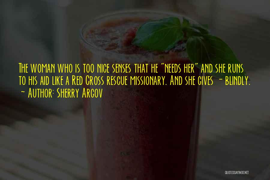Sherry Argov Quotes: The Woman Who Is Too Nice Senses That He Needs Her And She Runs To His Aid Like A Red