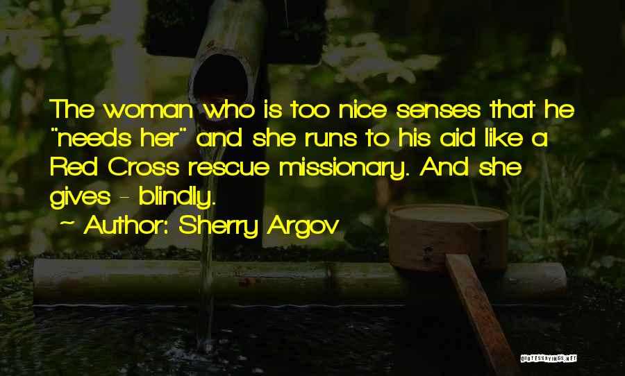 Sherry Argov Quotes: The Woman Who Is Too Nice Senses That He Needs Her And She Runs To His Aid Like A Red