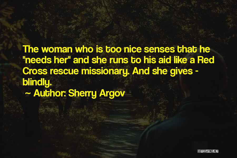 Sherry Argov Quotes: The Woman Who Is Too Nice Senses That He Needs Her And She Runs To His Aid Like A Red