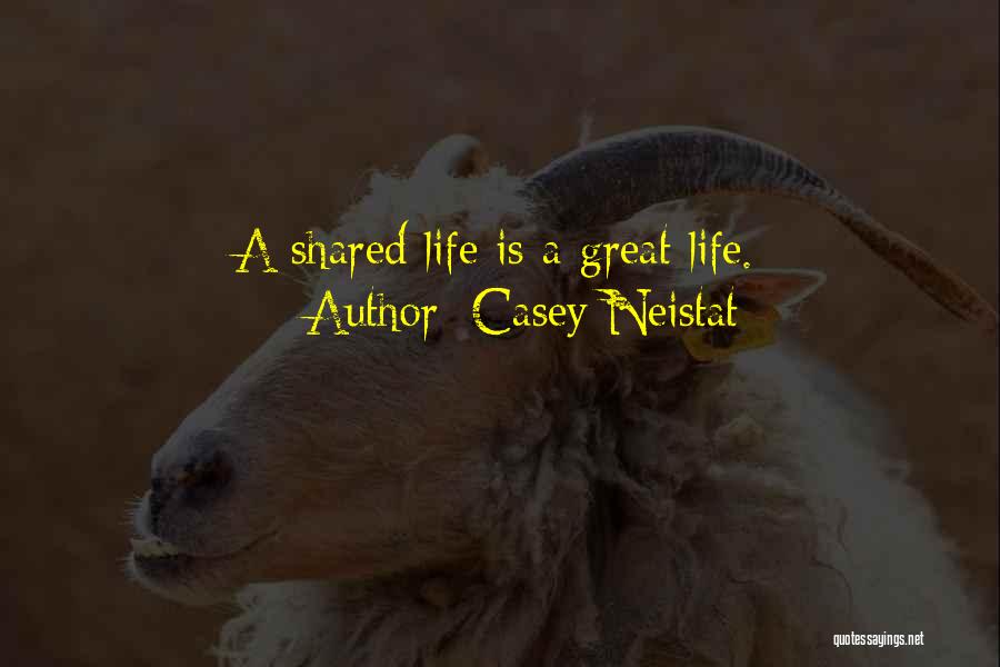 Casey Neistat Quotes: A Shared Life Is A Great Life.