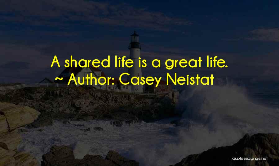 Casey Neistat Quotes: A Shared Life Is A Great Life.