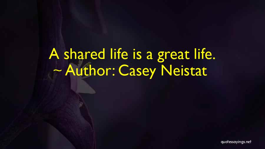Casey Neistat Quotes: A Shared Life Is A Great Life.