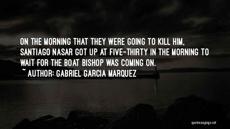 Gabriel Garcia Marquez Quotes: On The Morning That They Were Going To Kill Him, Santiago Nasar Got Up At Five-thirty In The Morning To