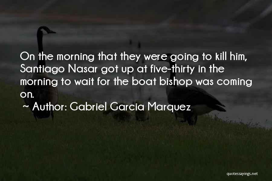 Gabriel Garcia Marquez Quotes: On The Morning That They Were Going To Kill Him, Santiago Nasar Got Up At Five-thirty In The Morning To