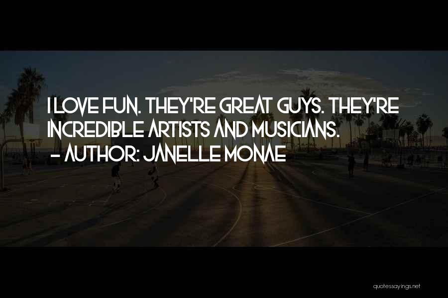 Janelle Monae Quotes: I Love Fun. They're Great Guys. They're Incredible Artists And Musicians.