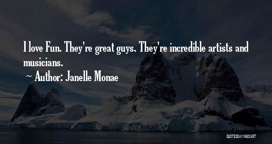 Janelle Monae Quotes: I Love Fun. They're Great Guys. They're Incredible Artists And Musicians.