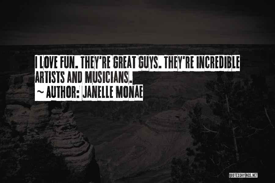 Janelle Monae Quotes: I Love Fun. They're Great Guys. They're Incredible Artists And Musicians.