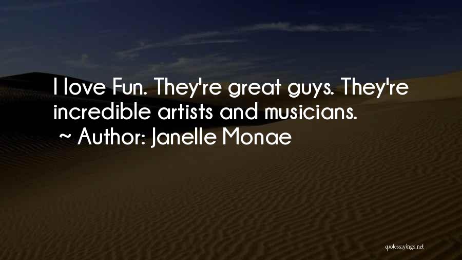 Janelle Monae Quotes: I Love Fun. They're Great Guys. They're Incredible Artists And Musicians.