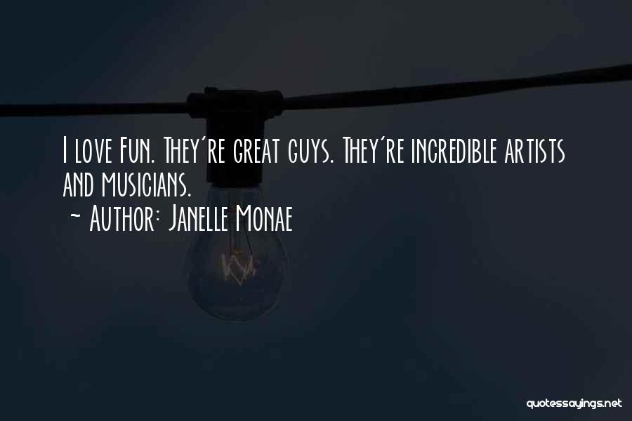 Janelle Monae Quotes: I Love Fun. They're Great Guys. They're Incredible Artists And Musicians.