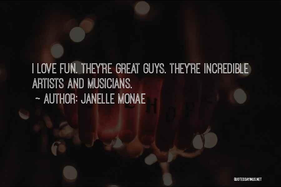 Janelle Monae Quotes: I Love Fun. They're Great Guys. They're Incredible Artists And Musicians.