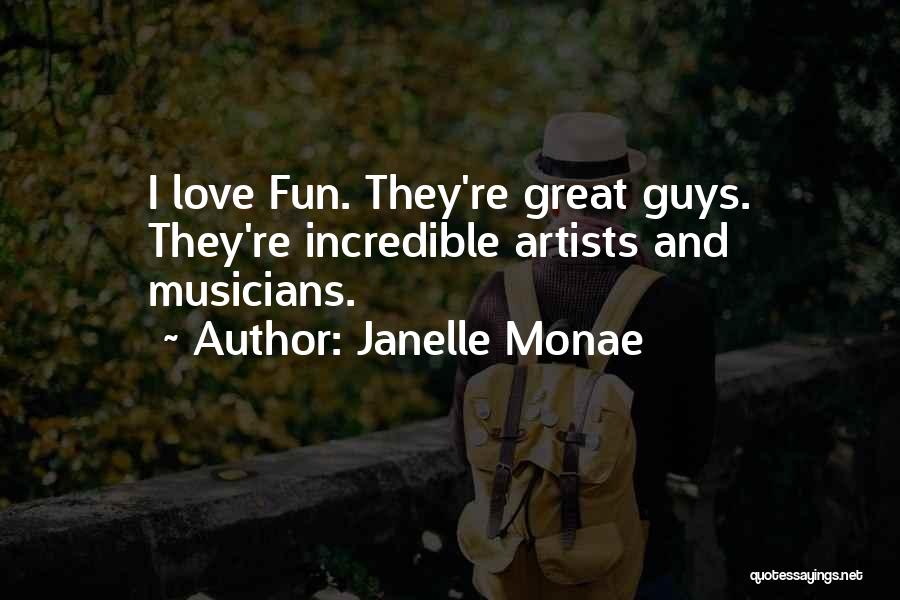 Janelle Monae Quotes: I Love Fun. They're Great Guys. They're Incredible Artists And Musicians.
