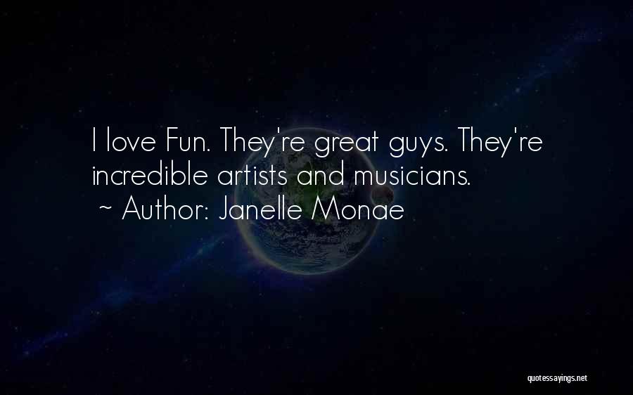 Janelle Monae Quotes: I Love Fun. They're Great Guys. They're Incredible Artists And Musicians.