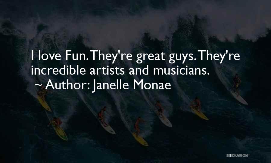 Janelle Monae Quotes: I Love Fun. They're Great Guys. They're Incredible Artists And Musicians.