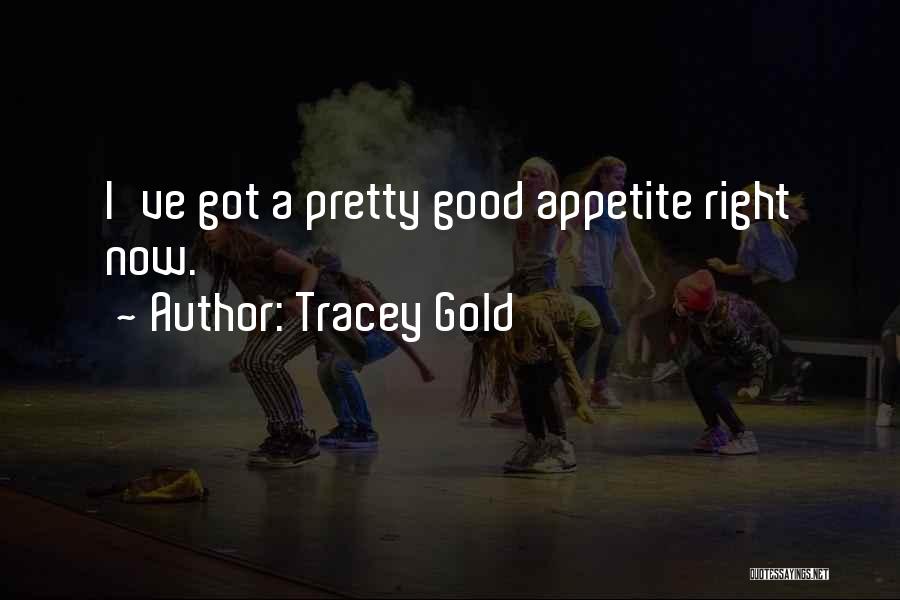 Tracey Gold Quotes: I've Got A Pretty Good Appetite Right Now.