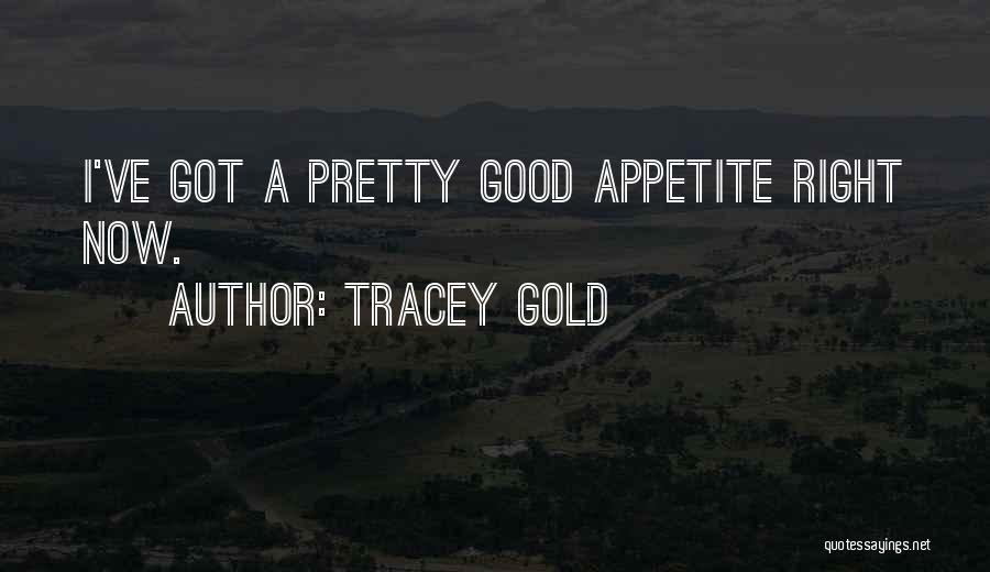 Tracey Gold Quotes: I've Got A Pretty Good Appetite Right Now.
