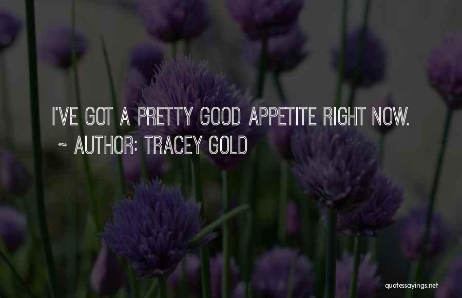 Tracey Gold Quotes: I've Got A Pretty Good Appetite Right Now.