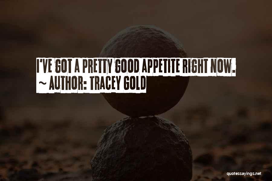 Tracey Gold Quotes: I've Got A Pretty Good Appetite Right Now.