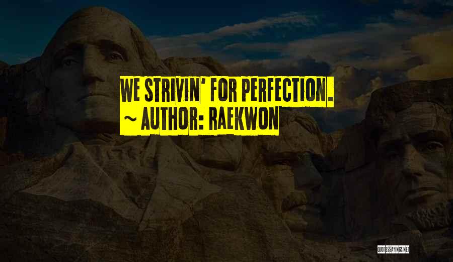 Raekwon Quotes: We Strivin' For Perfection.