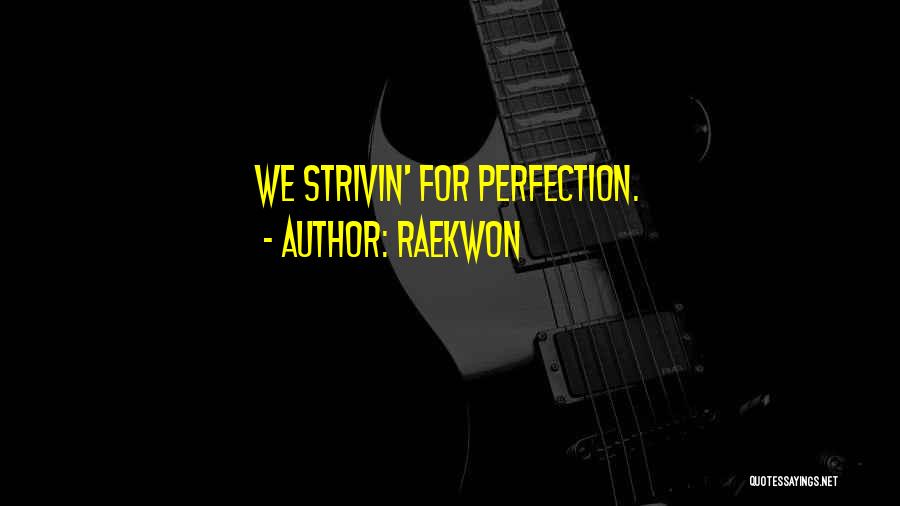 Raekwon Quotes: We Strivin' For Perfection.