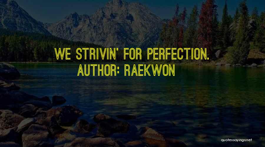 Raekwon Quotes: We Strivin' For Perfection.