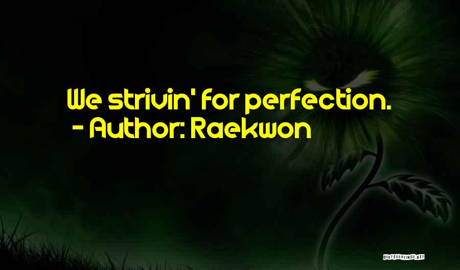 Raekwon Quotes: We Strivin' For Perfection.