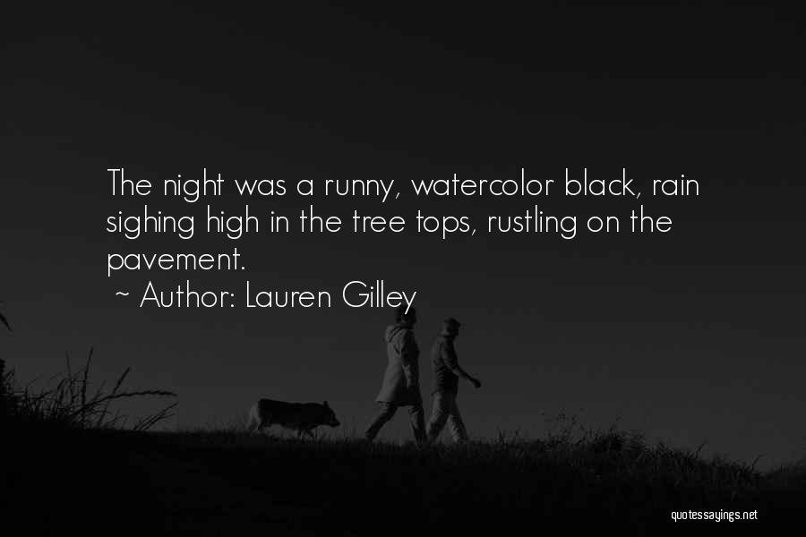 Lauren Gilley Quotes: The Night Was A Runny, Watercolor Black, Rain Sighing High In The Tree Tops, Rustling On The Pavement.