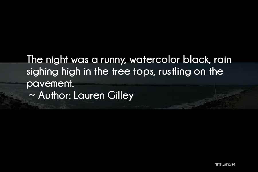 Lauren Gilley Quotes: The Night Was A Runny, Watercolor Black, Rain Sighing High In The Tree Tops, Rustling On The Pavement.